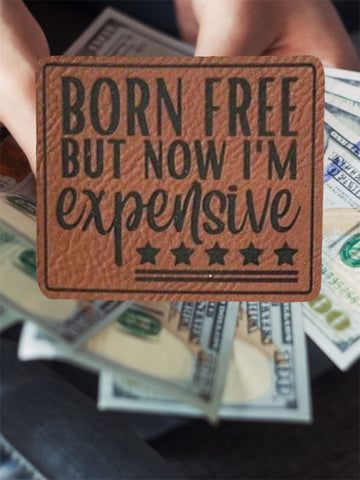 Born Free But Now I’m Expensive Leatherette Patch (Patch Only)